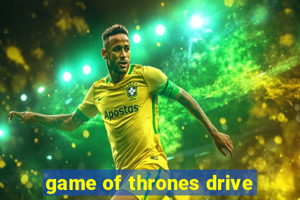 game of thrones drive